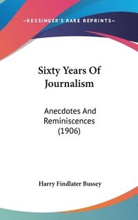bokomslag Sixty Years of Journalism: Anecdotes and Reminiscences (1906)