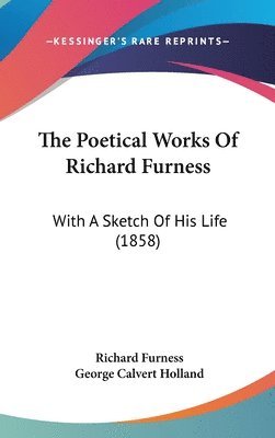 bokomslag The Poetical Works Of Richard Furness: With A Sketch Of His Life (1858)