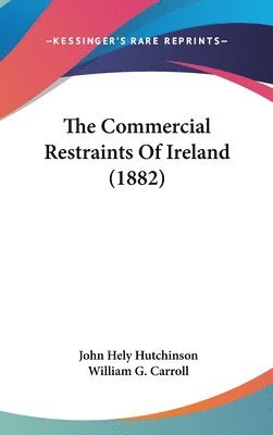 bokomslag The Commercial Restraints of Ireland (1882)