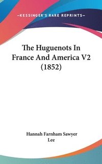 bokomslag The Huguenots In France And America V2 (1852)