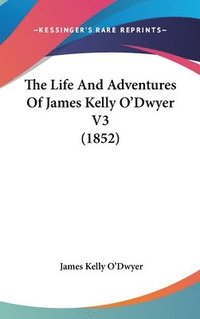 bokomslag The Life And Adventures Of James Kelly O'Dwyer V3 (1852)