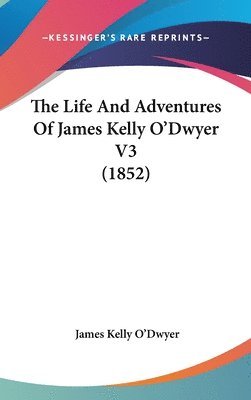 bokomslag The Life And Adventures Of James Kelly O'Dwyer V3 (1852)