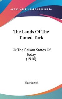 bokomslag The Lands of the Tamed Turk: Or the Balkan States of Today (1910)