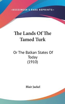 bokomslag The Lands of the Tamed Turk: Or the Balkan States of Today (1910)