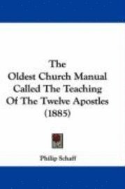 bokomslag The Oldest Church Manual Called the Teaching of the Twelve Apostles (1885)