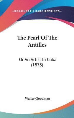 bokomslag The Pearl Of The Antilles: Or An Artist In Cuba (1873)