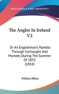 bokomslag The Angler In Ireland V2: Or An Englishman's Ramble Through Connaught And Munster, During The Summer Of 1833 (1834)