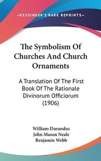 bokomslag The Symbolism of Churches and Church Ornaments: A Translation of the First Book of the Rationale Divinorum Officiorum (1906)