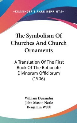 bokomslag The Symbolism of Churches and Church Ornaments: A Translation of the First Book of the Rationale Divinorum Officiorum (1906)