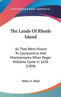 bokomslag The Lands of Rhode Island: As They Were Known to Caunounicus and Miantunnomu When Roger Williams Came in 1636 (1904)