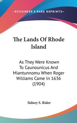 bokomslag The Lands of Rhode Island: As They Were Known to Caunounicus and Miantunnomu When Roger Williams Came in 1636 (1904)