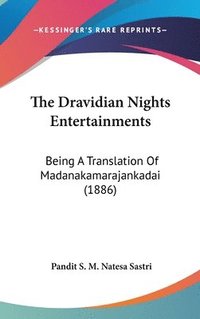 bokomslag The Dravidian Nights Entertainments: Being a Translation of Madanakamarajankadai (1886)