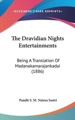 bokomslag The Dravidian Nights Entertainments: Being a Translation of Madanakamarajankadai (1886)