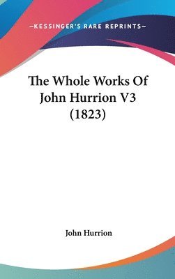 bokomslag The Whole Works Of John Hurrion V3 (1823)