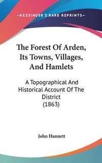 bokomslag The Forest Of Arden, Its Towns, Villages, And Hamlets: A Topographical And Historical Account Of The District (1863)