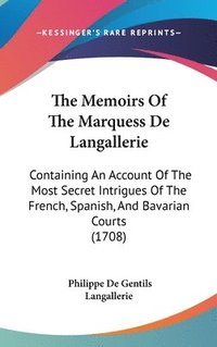 bokomslag The Memoirs Of The Marquess De Langallerie: Containing An Account Of The Most Secret Intrigues Of The French, Spanish, And Bavarian Courts (1708)