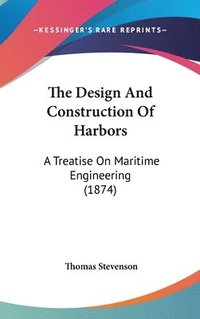 bokomslag The Design And Construction Of Harbors: A Treatise On Maritime Engineering (1874)