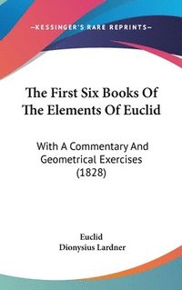 bokomslag The First Six Books Of The Elements Of Euclid: With A Commentary And Geometrical Exercises (1828)