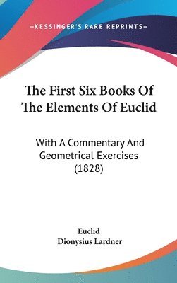 bokomslag The First Six Books Of The Elements Of Euclid: With A Commentary And Geometrical Exercises (1828)