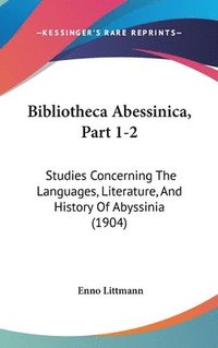 bokomslag Bibliotheca Abessinica, Part 1-2: Studies Concerning the Languages, Literature, and History of Abyssinia (1904)