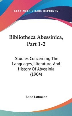 bokomslag Bibliotheca Abessinica, Part 1-2: Studies Concerning the Languages, Literature, and History of Abyssinia (1904)