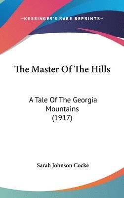 bokomslag The Master of the Hills: A Tale of the Georgia Mountains (1917)