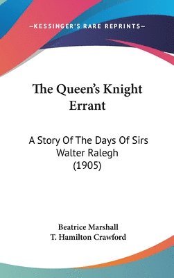 bokomslag The Queen's Knight Errant: A Story of the Days of Sirs Walter Ralegh (1905)