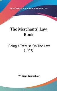 bokomslag The Merchants' Law Book: Being A Treatise On The Law (1831)