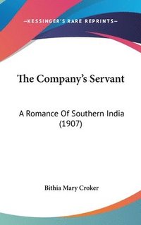bokomslag The Company's Servant: A Romance of Southern India (1907)