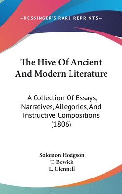 bokomslag The Hive Of Ancient And Modern Literature: A Collection Of Essays, Narratives, Allegories, And Instructive Compositions (1806)