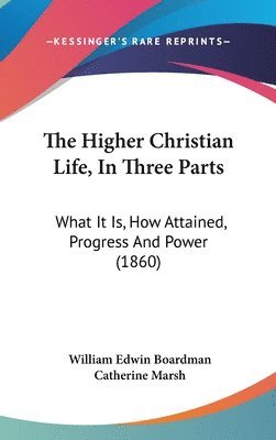 bokomslag The Higher Christian Life, In Three Parts: What It Is, How Attained, Progress And Power (1860)