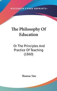 bokomslag The Philosophy Of Education: Or The Principles And Practice Of Teaching (1860)