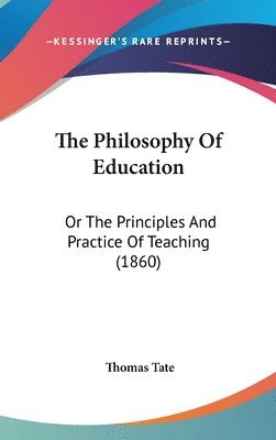 bokomslag The Philosophy Of Education: Or The Principles And Practice Of Teaching (1860)