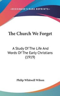 bokomslag The Church We Forget: A Study of the Life and Words of the Early Christians (1919)