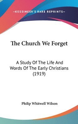 The Church We Forget: A Study of the Life and Words of the Early Christians (1919) 1
