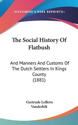 bokomslag The Social History of Flatbush: And Manners and Customs of the Dutch Settlers in Kings County (1881)