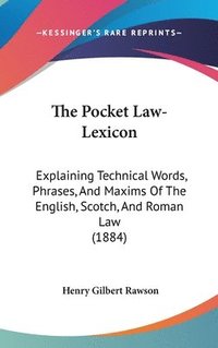 bokomslag The Pocket Law-Lexicon: Explaining Technical Words, Phrases, and Maxims of the English, Scotch, and Roman Law (1884)