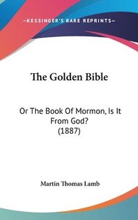 bokomslag The Golden Bible: Or the Book of Mormon, Is It from God? (1887)