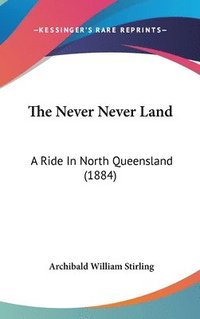 bokomslag The Never Never Land: A Ride in North Queensland (1884)
