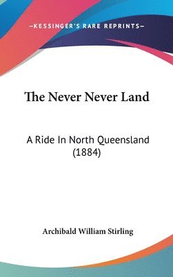 bokomslag The Never Never Land: A Ride in North Queensland (1884)