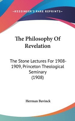bokomslag The Philosophy of Revelation: The Stone Lectures for 1908-1909, Princeton Theological Seminary (1908)