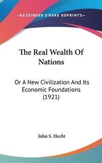 bokomslag The Real Wealth of Nations: Or a New Civilization and Its Economic Foundations (1921)