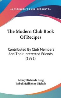 bokomslag The Modern Club Book of Recipes: Contributed by Club Members and Their Interested Friends (1921)
