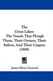 bokomslag The Great Lakes: The Vessels That Plough Them, Their Owners, Their Sailors, and Their Cargoes (1909)