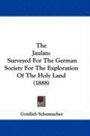 The Jaulan: Surveyed for the German Society for the Exploration of the Holy Land (1888) 1