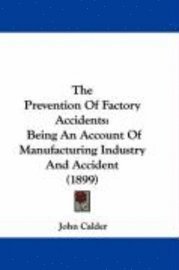 bokomslag The Prevention of Factory Accidents: Being an Account of Manufacturing Industry and Accident (1899)