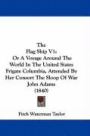 bokomslag The Flag Ship V1: Or A Voyage Around The World In The United States Frigate Columbia, Attended By Her Consort The Sloop Of War John Adams (1840)