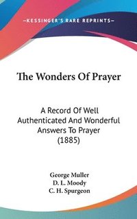 bokomslag The Wonders of Prayer: A Record of Well Authenticated and Wonderful Answers to Prayer (1885)