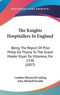bokomslag The Knights Hospitallers In England: Being The Report Of Prior Philip De Thame To The Grand Master Elyan De Villanova, For 1338 (1857)