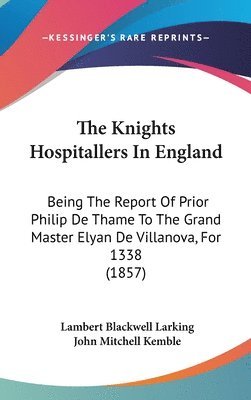 bokomslag The Knights Hospitallers In England: Being The Report Of Prior Philip De Thame To The Grand Master Elyan De Villanova, For 1338 (1857)